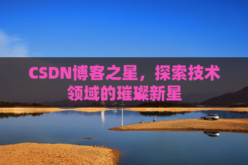 CSDN博客之星，探索技术领域的璀璨新星